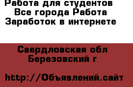 Работа для студентов  - Все города Работа » Заработок в интернете   . Свердловская обл.,Березовский г.